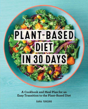 Plantbased Diet In 30 Days: A Cookbook And Meal Plan For An Easy Transition To The Plant Based Diet