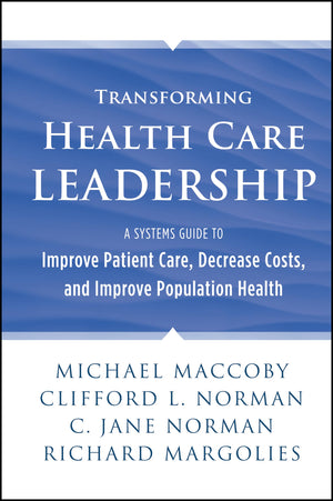 Transforming Health Care Leadership: A Systems Guide To Improve Patient Care, Decrease Costs, And Improve Population Health