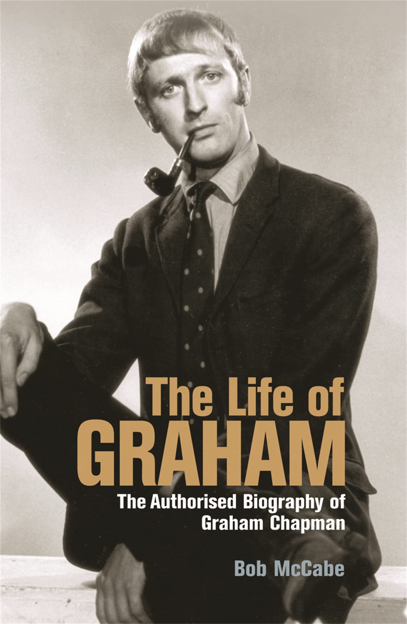 The Life Of Graham: The Authorised Biography Of Graham Chapman