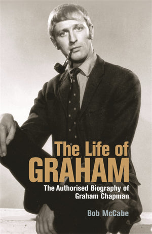 The Life Of Graham: The Authorised Biography Of Graham Chapman