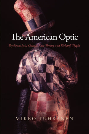 The American Optic: Psychoanalysis, Critical Race Theory, and Richard Wright (SUNY Series in Psychoanalysis and Culture),Used
