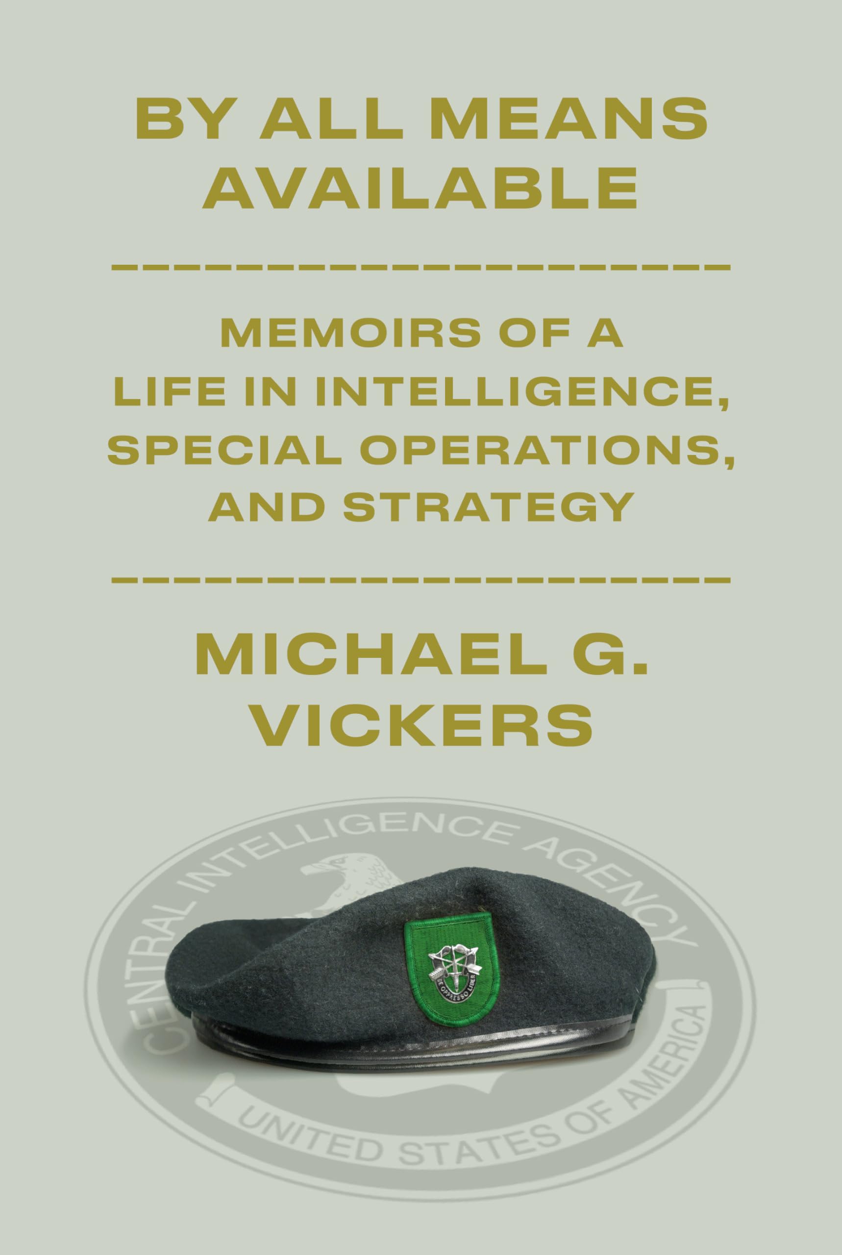 By All Means Available: Memoirs Of A Life In Intelligence, Special Operations, And Strategy