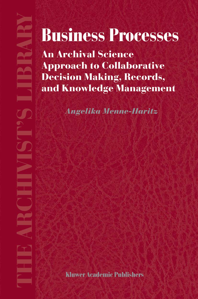 Business Processes: An Archival Science Approach to Collaborative Decision Making, Records, and Knowledge Management (The Archiv,Used