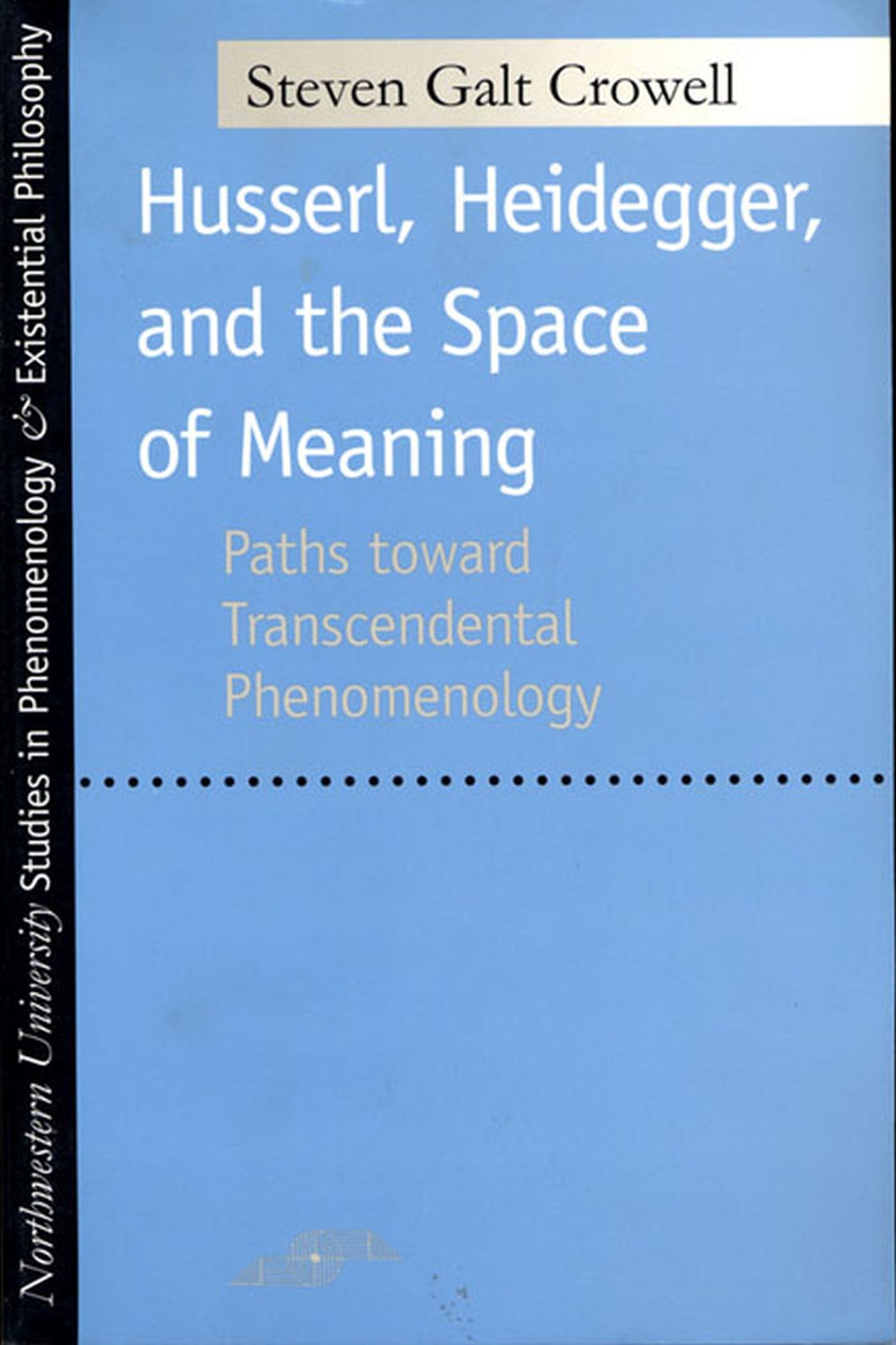 Husserl, Heidegger, And The Space Of Meaning: Paths Toward Trancendental Phenomenology (Studies In Phenomenology And Existential