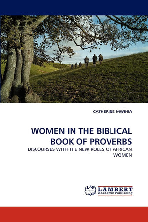 WOMEN IN THE BIBLICAL BOOK OF PROVERBS: DISCOURSES WITH THE NEW ROLES OF AFRICAN WOMEN,Used