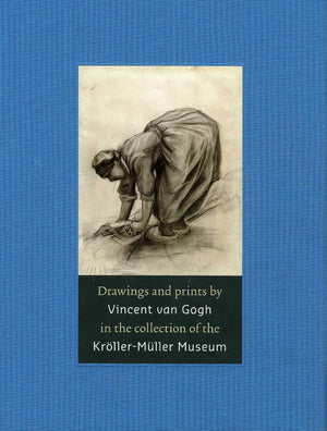Drawings and Prints by Vincent van Gogh: In the Collection of the KrllerMller Museum