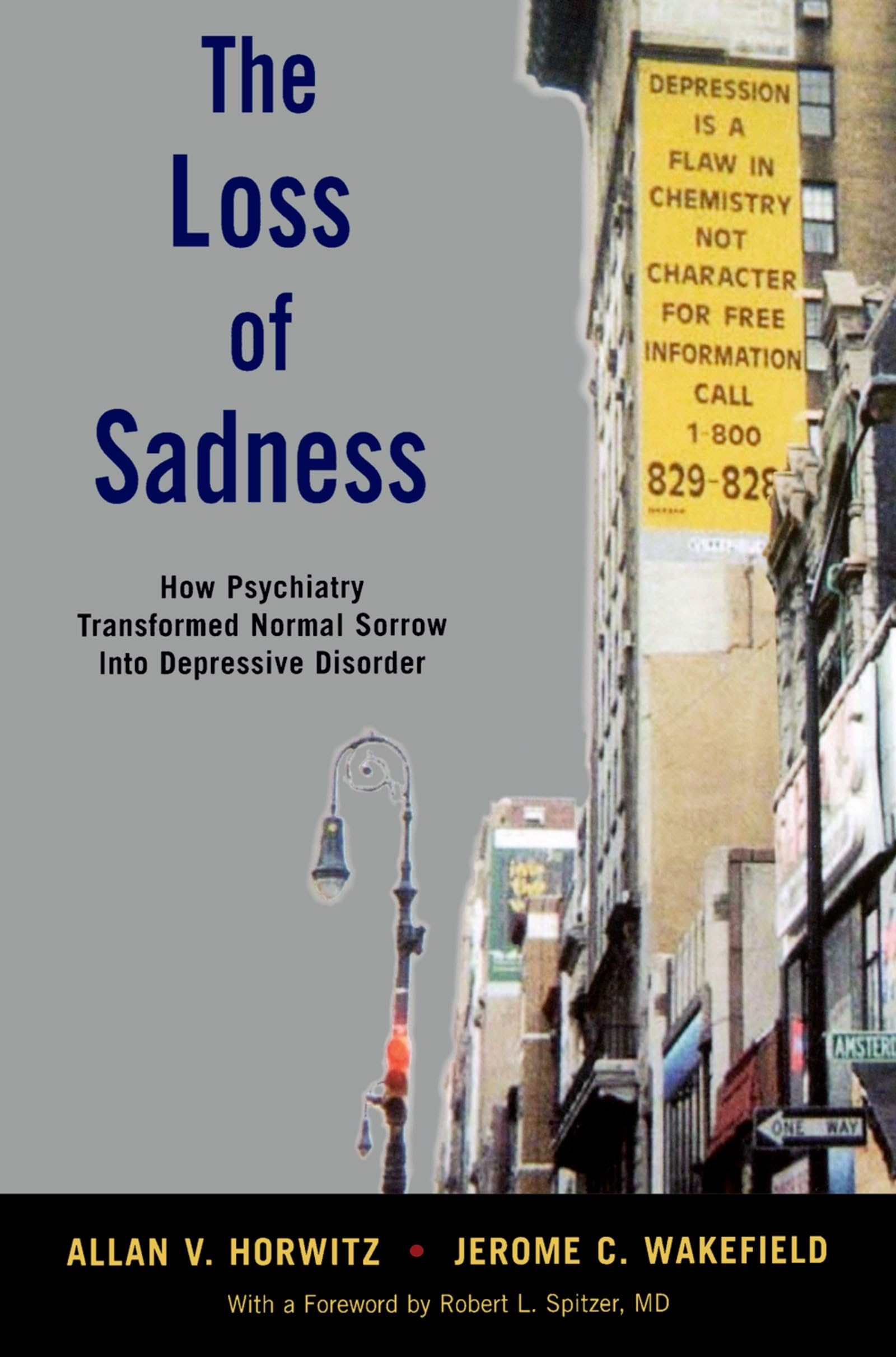 The Loss Of Sadness: How Psychiatry Transformed Normal Sorrow Into Depressive Disorder