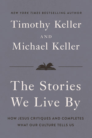 The Stories We Live By: How Jesus Critiques And Completes What Our Culture Tells Us