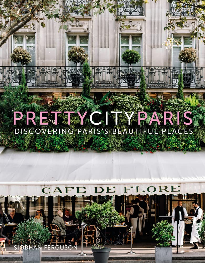 Prettycityparis: Discovering Paris'S Beautiful Places (The Pretty Cities),New