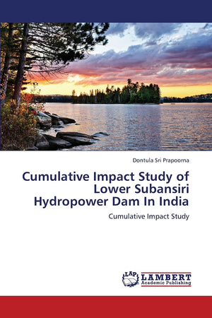 Cumulative Impact Study of Lower Subansiri Hydropower Dam In India: Cumulative Impact Study,Used