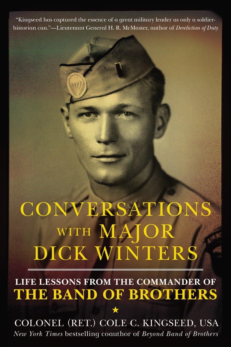 Conversations With Major Dick Winters: Life Lessons From The Commander Of The Band Of Brothers