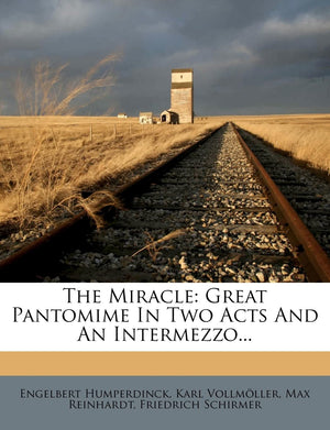 The Miracle: Great Pantomime in Two Acts and an Intermezzo... (German Edition)