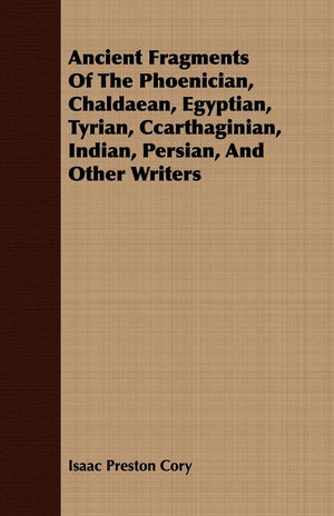 Ancient Fragments Of The Phoenician, Chaldaean, Egyptian, Tyrian, Ccarthaginian, Indian, Persian, And Other Writers,Used