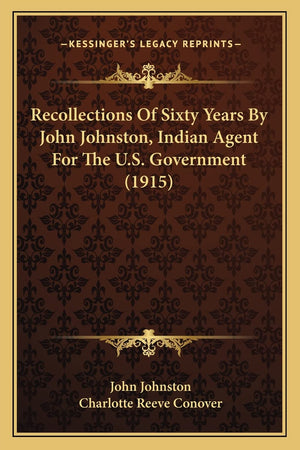 Recollections Of Sixty Years By John Johnston, Indian Agent For The U.S. Government (1915),New