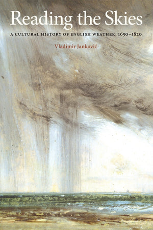 Reading The Skies: A Cultural History Of English Weather, 16501820,New