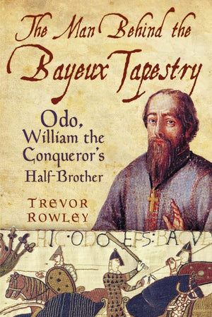 The Man Behind the Bayeux Tapestry: Odo, William the Conqueror's HalfBrother,Used