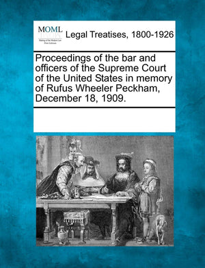 Proceedings of the Bar and Officers of the Supreme Court of the United States in Memory of Rufus Wheeler Peckham, December 18, 1,Used