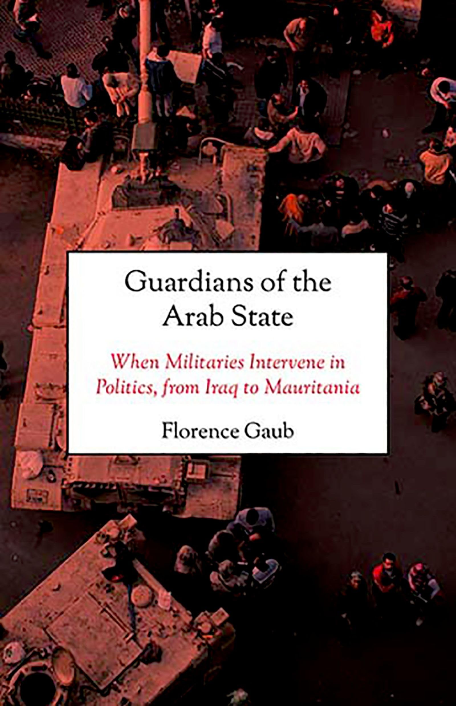 Guardians of the Arab State: When Militaries Intervene in Politics, from Iraq to Mauritania,Used
