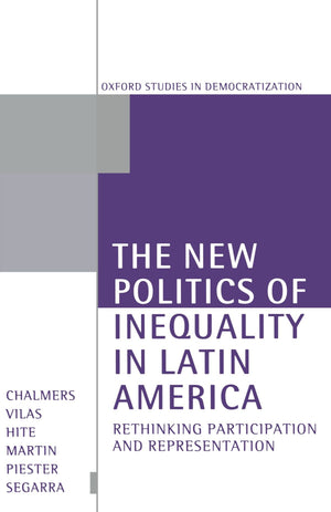 The New Politics of Inequality in Latin America: Rethinking Participation and Representation (Oxford Studies in Democratization),New