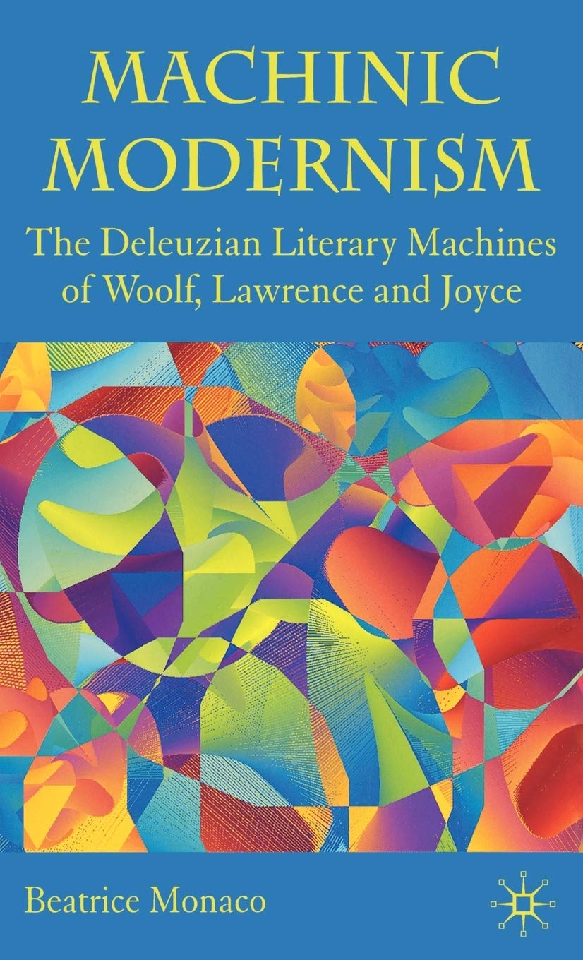 Machinic Modernism: The Deleuzian Literary Machines Of Woolf, Lawrence And Joyce