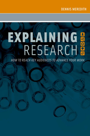 Explaining Research: How to Reach Key Audiences to Advance Your Work,New