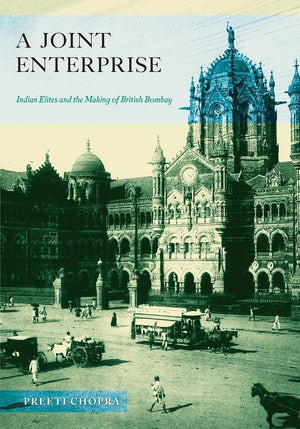 A Joint Enterprise: Indian Elites and the Making of British Bombay,New