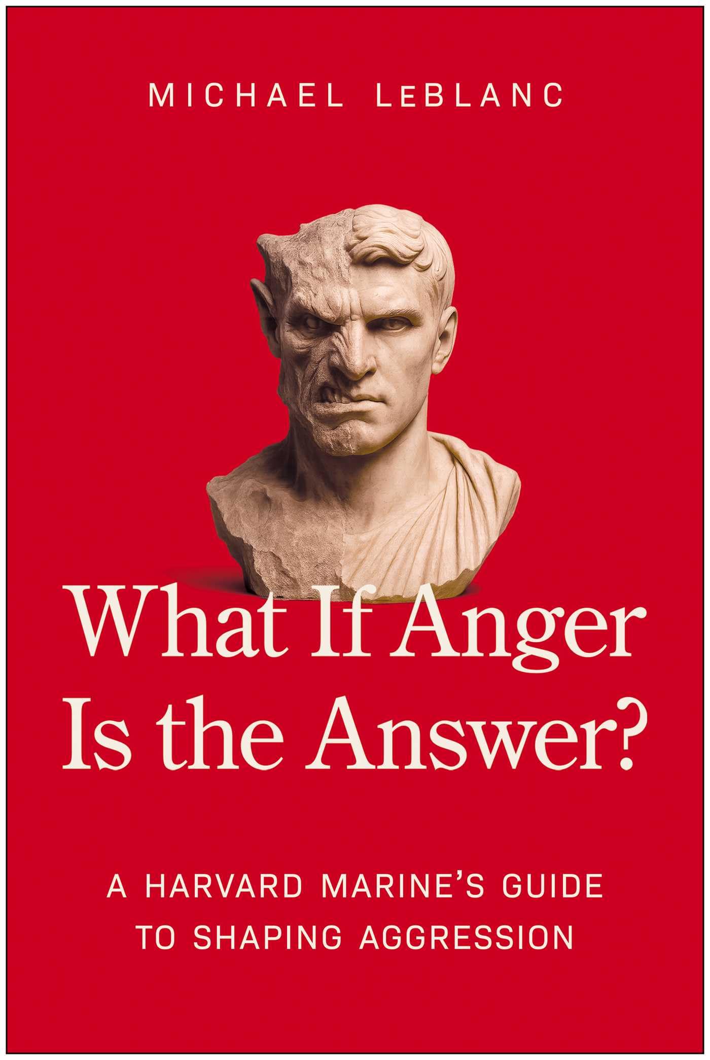 What If Anger Is The Answer?: A Harvard MarineS Guide To Shaping Aggression