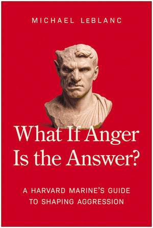 What If Anger Is The Answer?: A Harvard MarineS Guide To Shaping Aggression