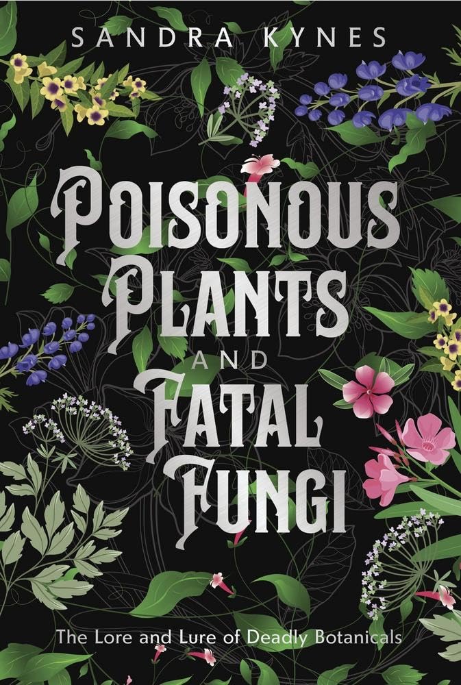 Poisonous Plants And Fatal Fungi: The Lore And Lure Of Deadly Botanicals