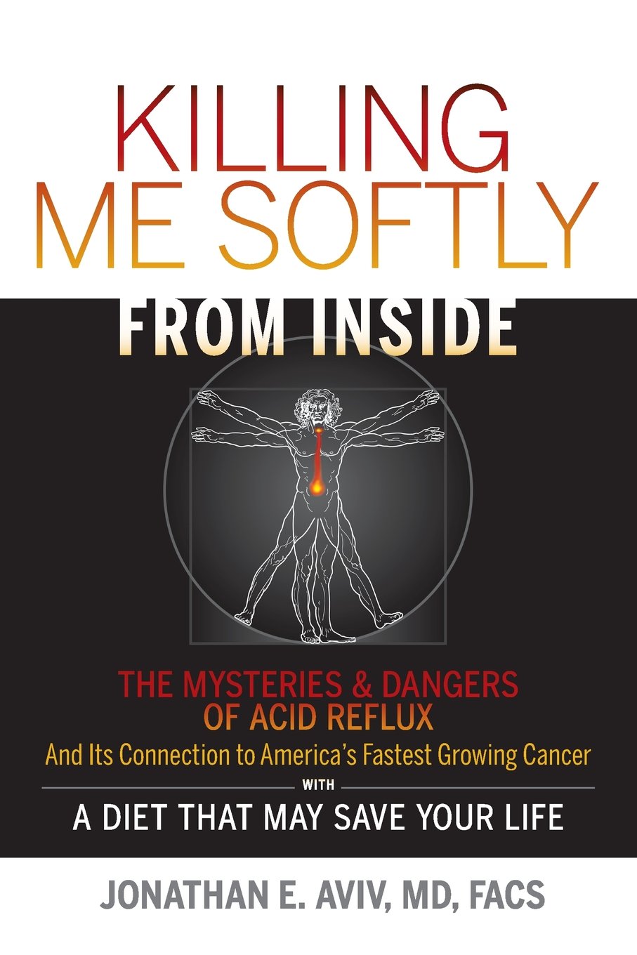 Killing Me Softly From Inside: The Mysteries & Dangers Of Acid Reflux And Its Connection To America'S Fastest Growing Cancer Wit