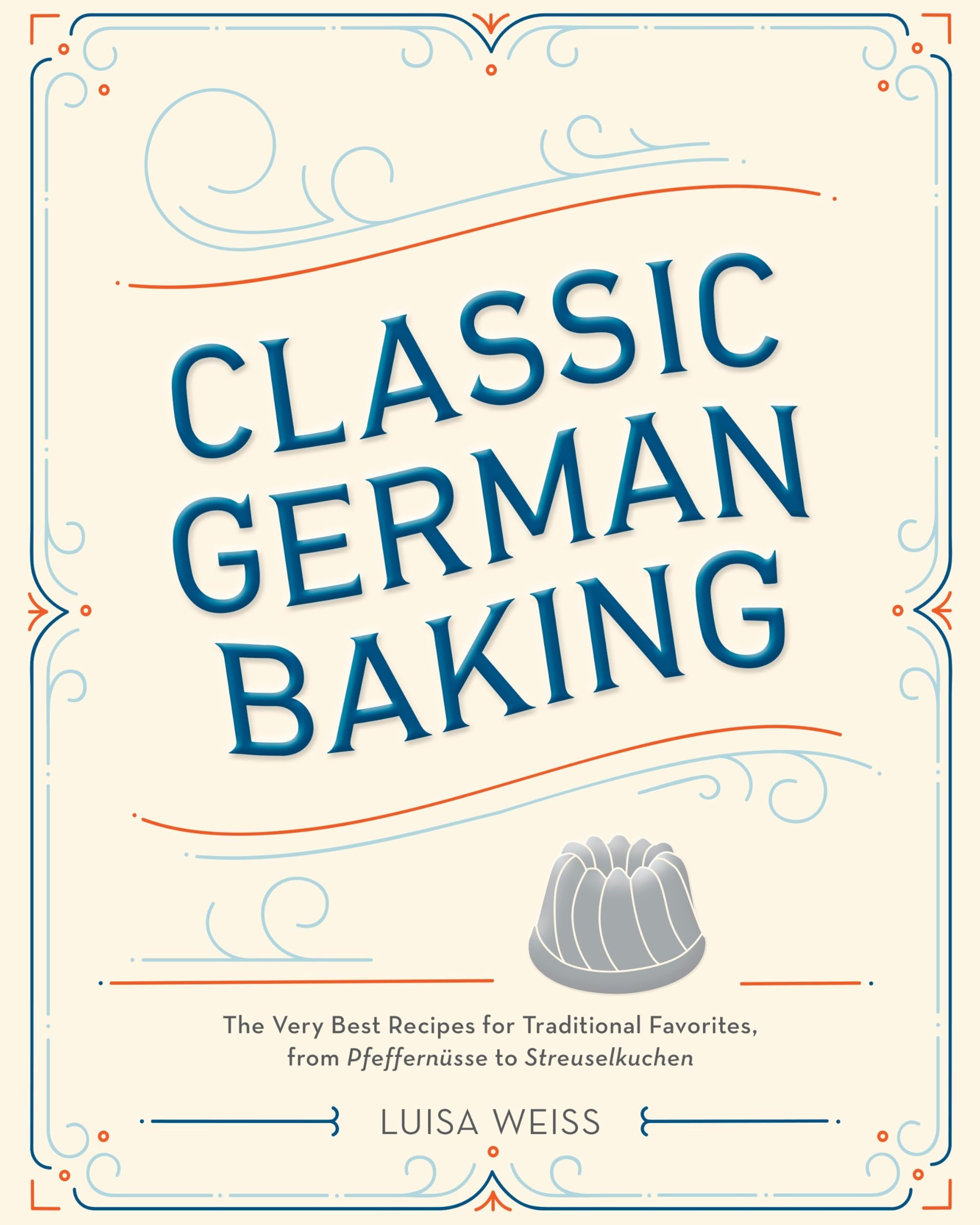 Classic German Baking: The Very Best Recipes for Traditional Favorites, from Pfeffern?sse to Streuselkuchen,New