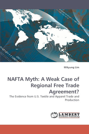 NAFTA Myth: A Weak Case of Regional Free Trade Agreement?: The Evidence from U.S. Textile and Apparel Trade and Production,Used