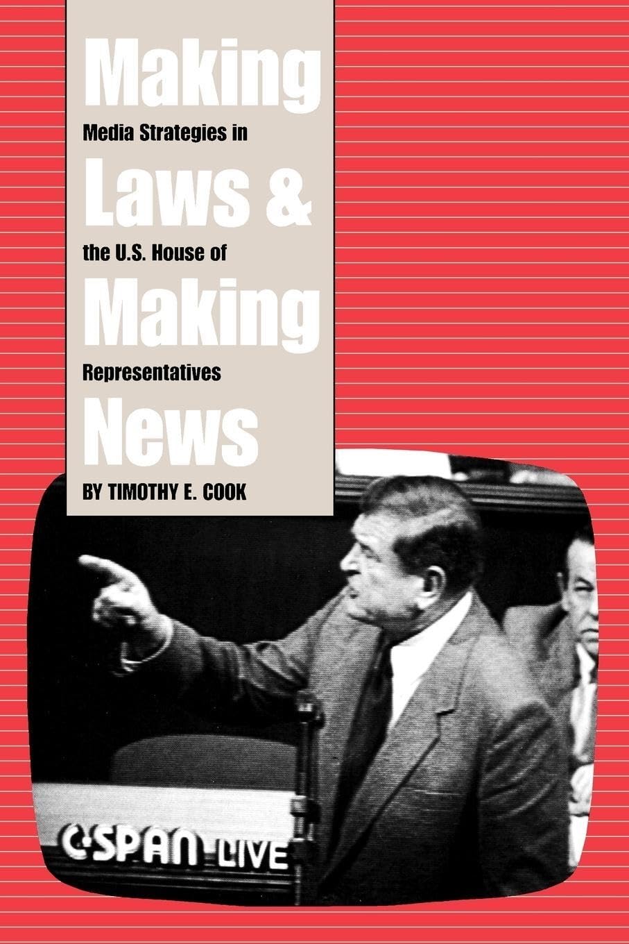 Making Laws And Making News: Media Strategies In The U.S. House Of Representatives,New