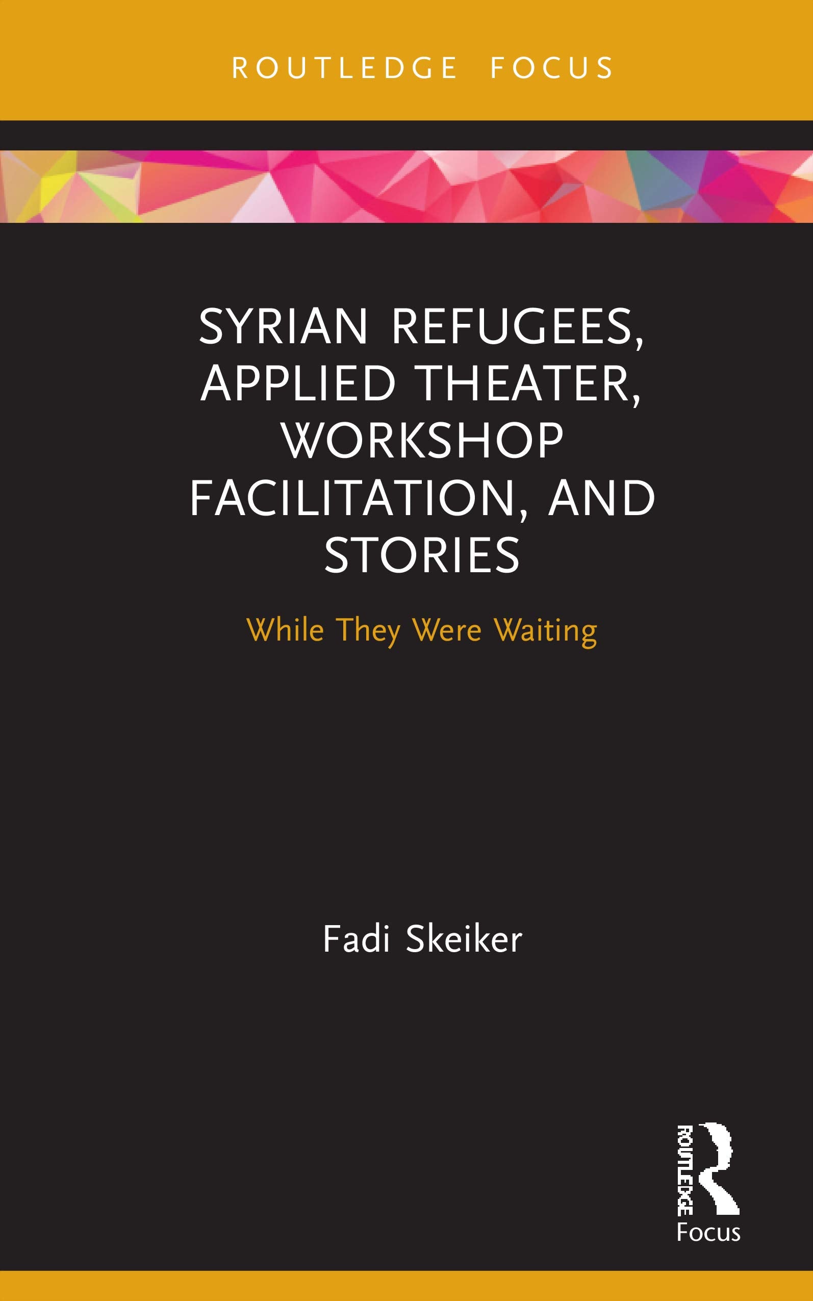 Syrian Refugees, Applied Theater, Workshop Facilitation, and Stories (Routledge Focus),Used