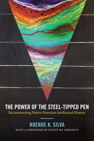 The Power Of The Steeltipped Pen: Reconstructing Native Hawaiian Intellectual History,Used