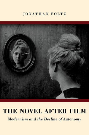 The Novel After Film: Modernism And The Decline Of Autonomy,New