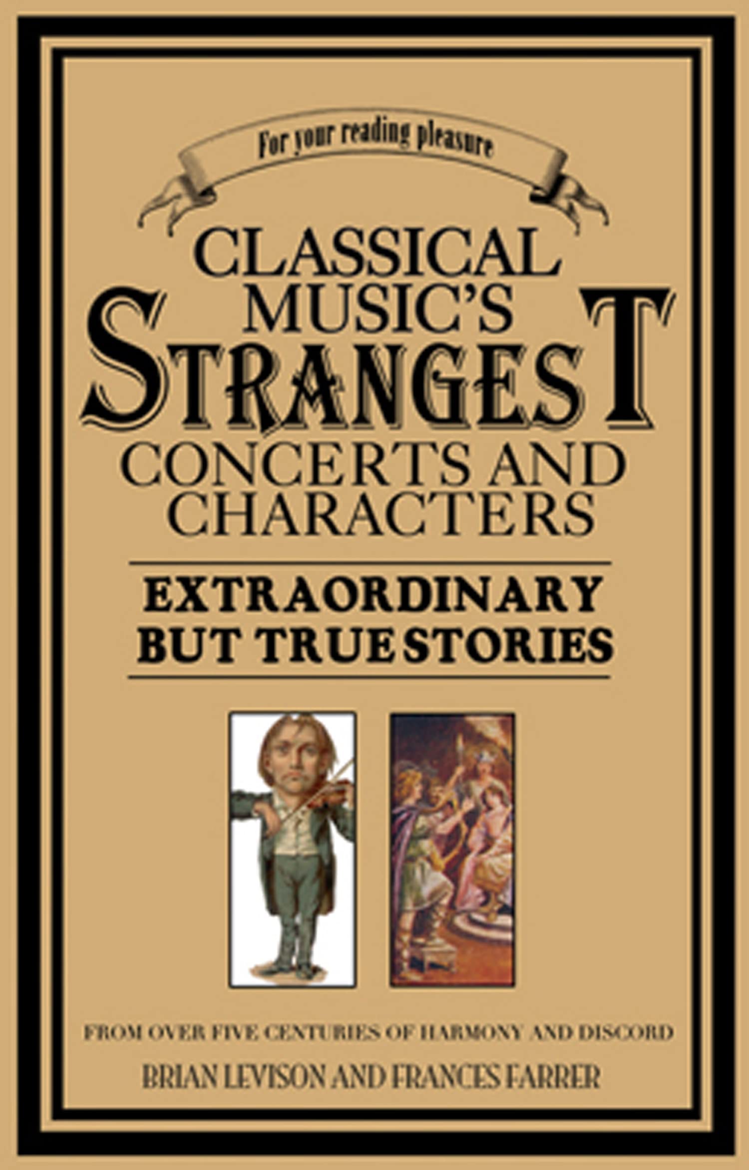 Classical Music's Strangest Concerts: Extraordinary But True Stories From Over Five Centuries of Harmony and Discord (Strangest ,Used