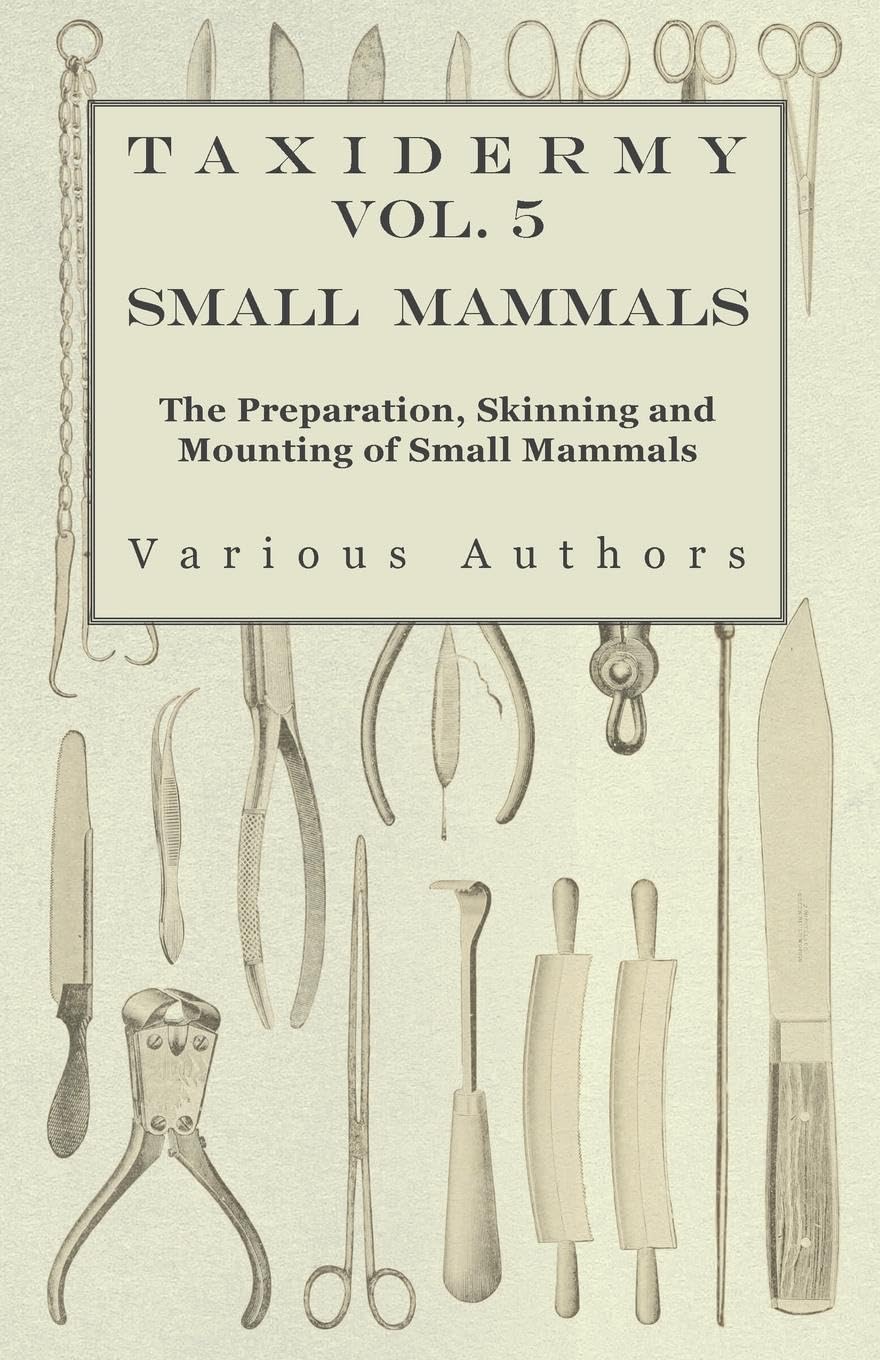 Taxidermy Vol. 5 Small Mammals  The Preparation, Skinning and Mounting of Small Mammals,Used