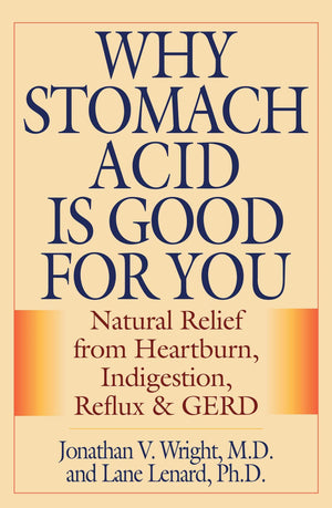 Why Stomach Acid Is Good For You: Natural Relief From Heartburn, Indigestion, Reflux And Gerd