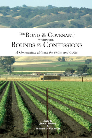 The Bond of the Covenant within the Bounds of the Confessions: : A Conversation Between the URCNA and CanRC,Used