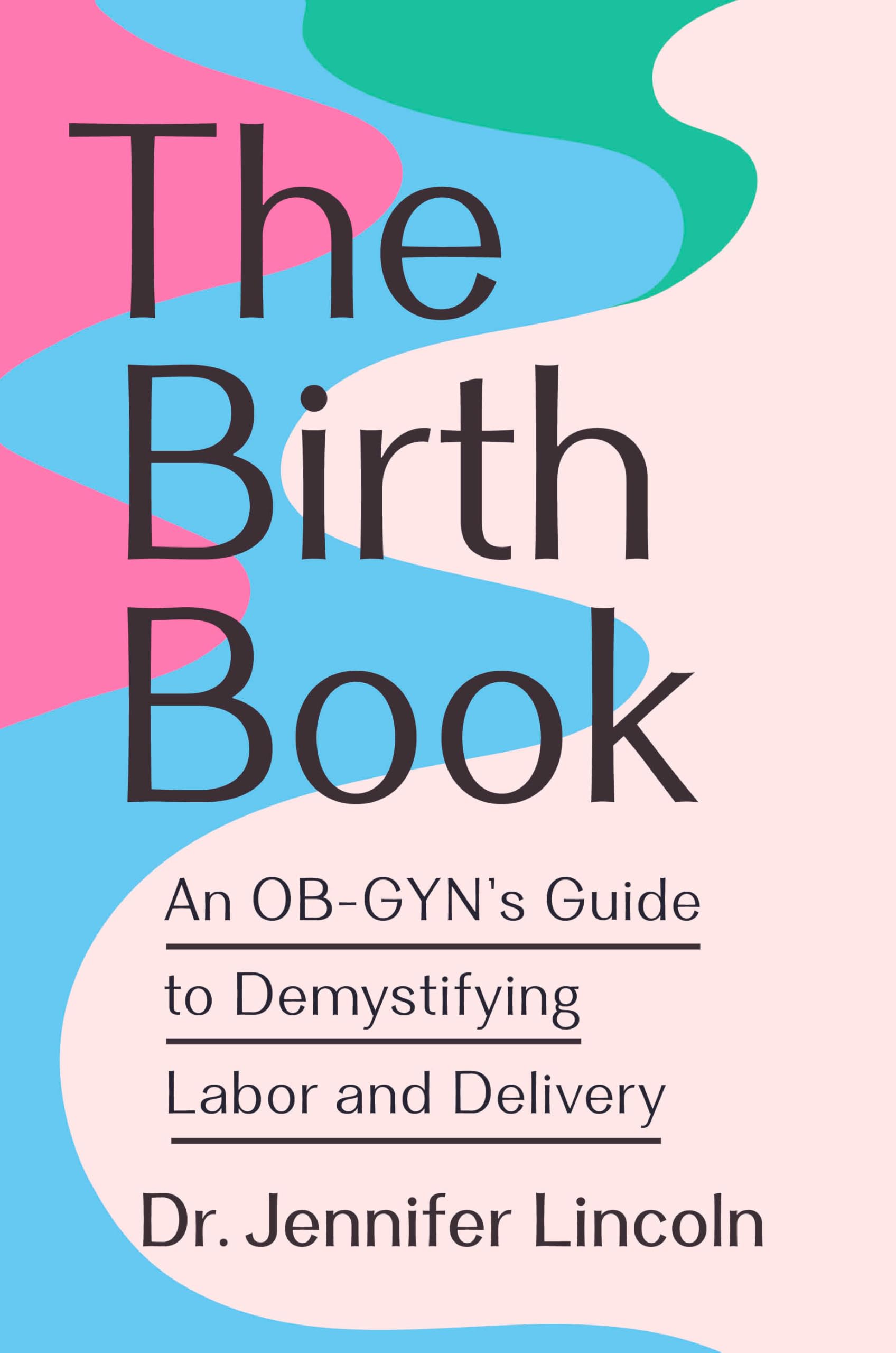 The Birth Book: An ObGynS Guide To Demystifying Labor And Delivery