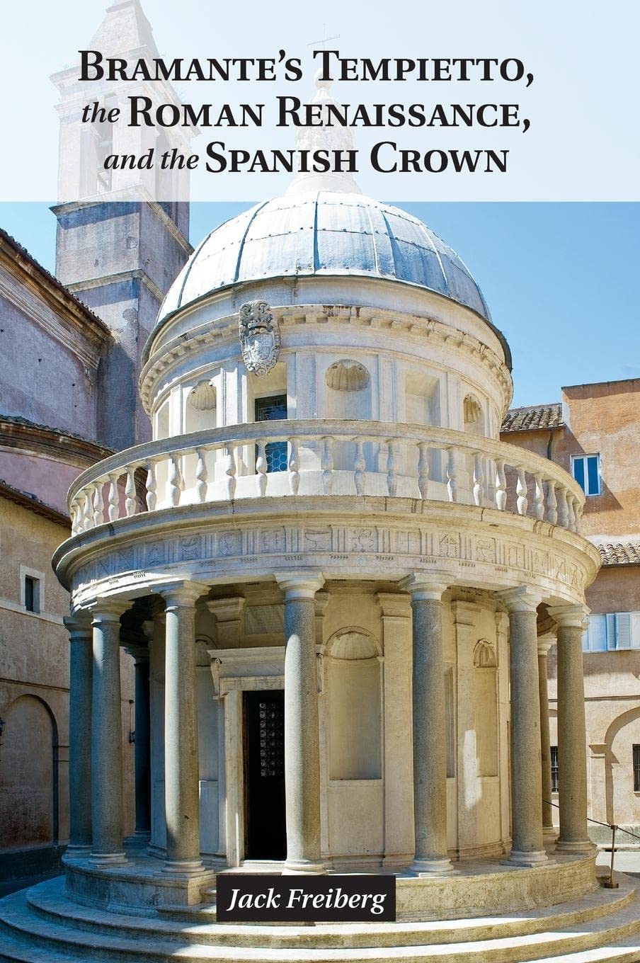 Bramante's Tempietto, the Roman Renaissance, and the Spanish Crown,Used