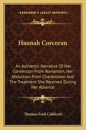 Hannah Corcoran: An Authentic Narrative Of Her Conversion From Romanism, Her Abduction From Charlestown And The Treatment She Re,Used