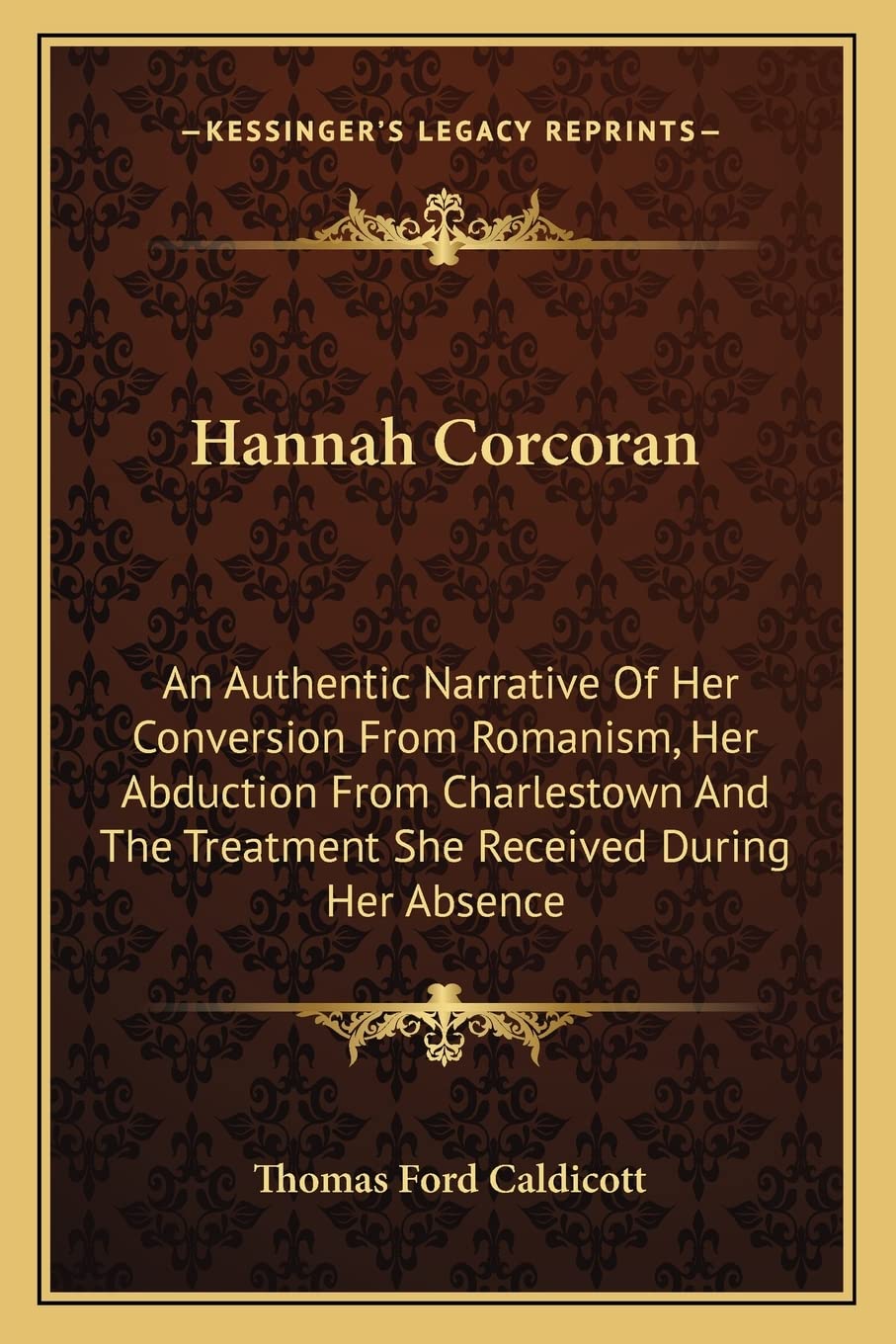 Hannah Corcoran: An Authentic Narrative Of Her Conversion From Romanism, Her Abduction From Charlestown And The Treatment She Re,Used