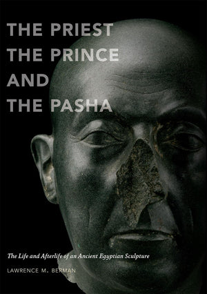 The Priest, the Prince, and the Pasha: The Life and Afterlife of an Ancient Egyptian Sculpture,Used