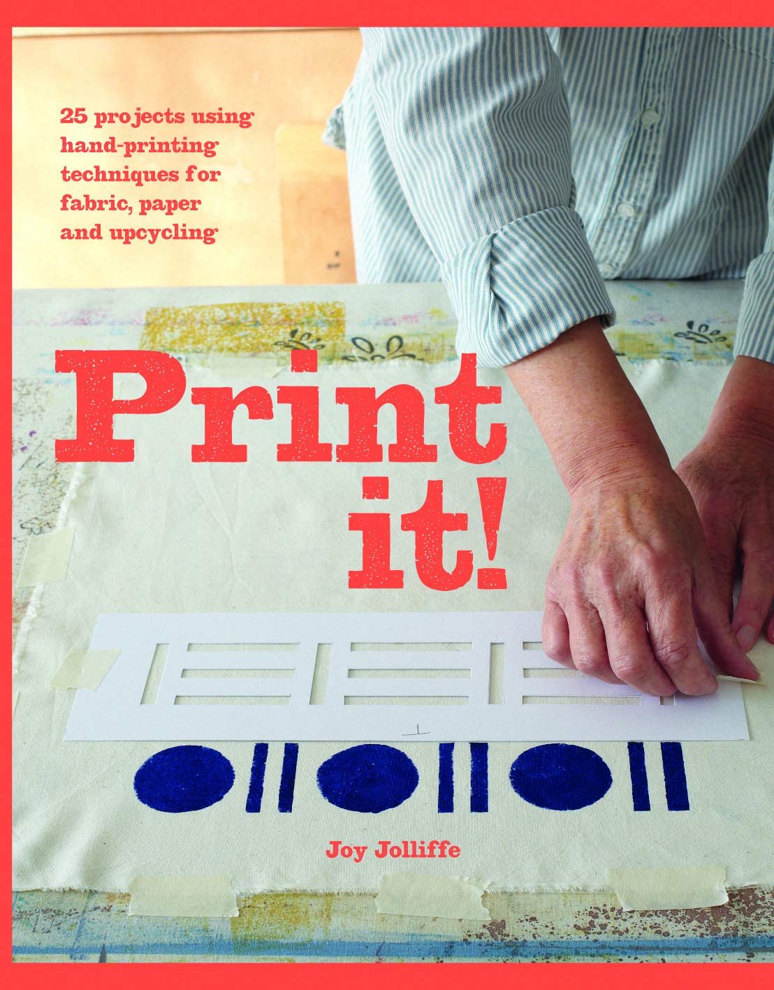 Print It!: 25 Projects Using Handprinting Techniques For Fabric, Paper And Upcycling