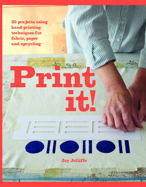 Print It!: 25 Projects Using Handprinting Techniques For Fabric, Paper And Upcycling