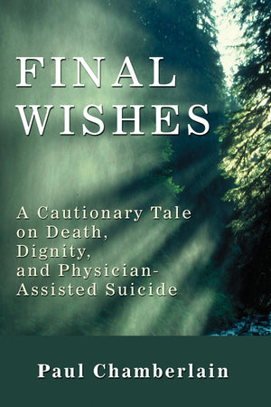 Final Wishes: A Cautionary Tale on Death, Dignity, and PhysicianAssisted Suicide,Used