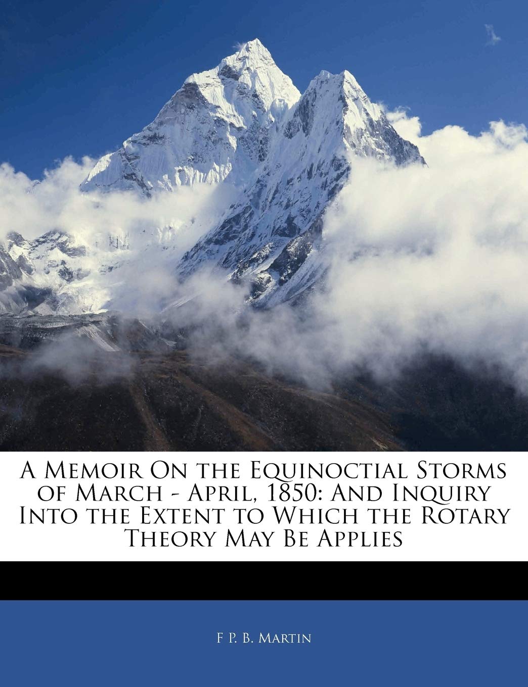 A Memoir on the Equinoctial Storms of March  April, 1850: And Inquiry Into the Extent to Which the Rotary Theory May Be Applies,New