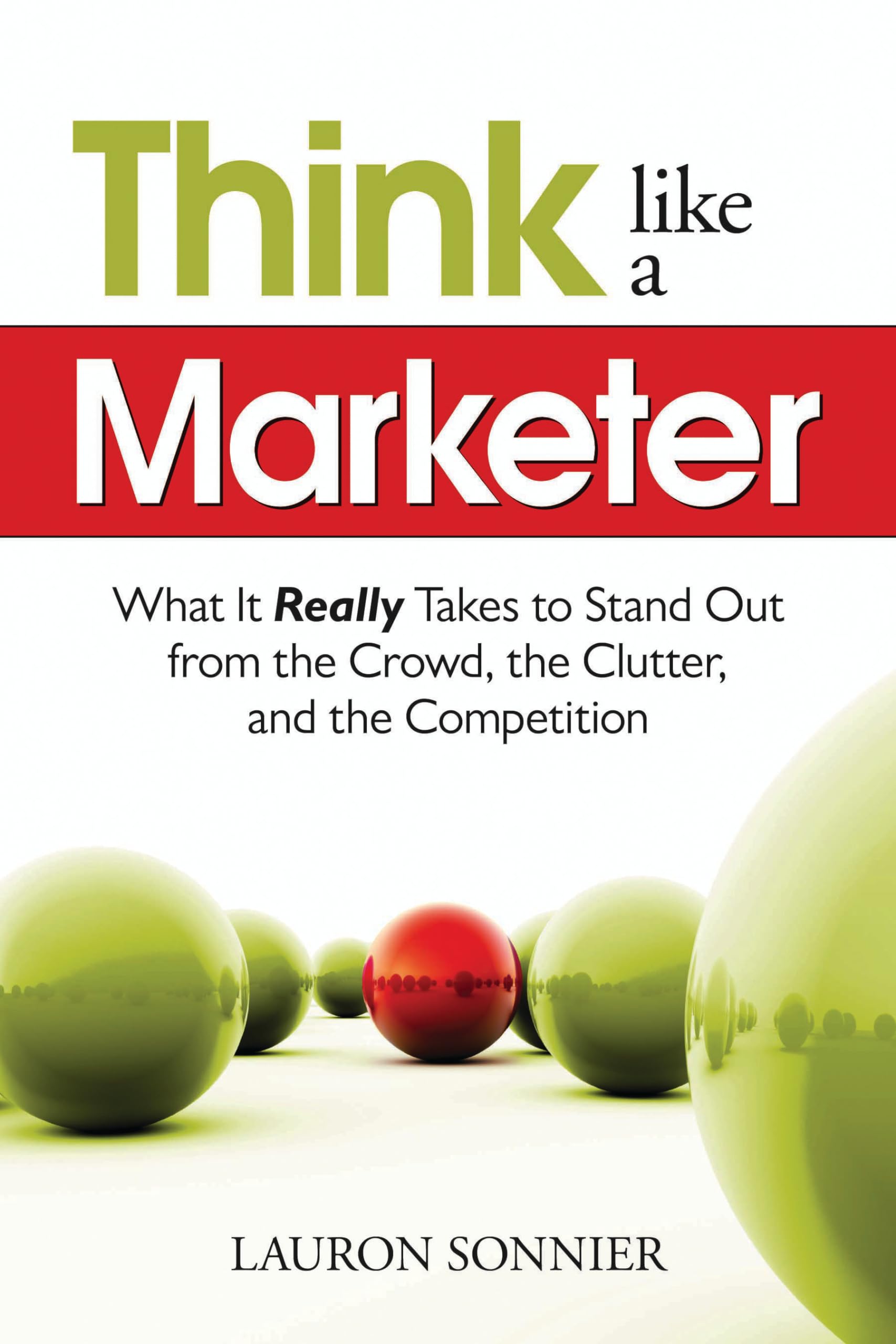 Think Like a Marketer: What It Really Takes to Stand Out From the Crowd, the Clutter, and the Competition,Used